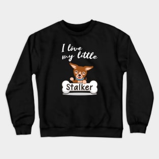 I love my little Stalker funny Chihuahua Crewneck Sweatshirt